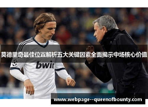 莫德里奇最佳位置解析五大关键因素全面揭示中场核心价值 莫德里奇最佳位置解析五大关键因素全面揭示中场核心价值
