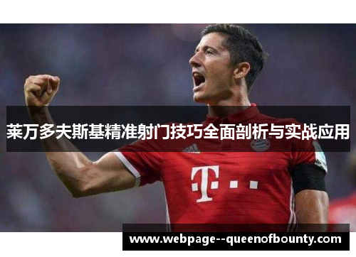 莱万多夫斯基精准射门技巧全面剖析与实战应用