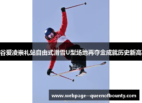 谷爱凌崇礼站自由式滑雪U型场地再夺金成就历史新高
