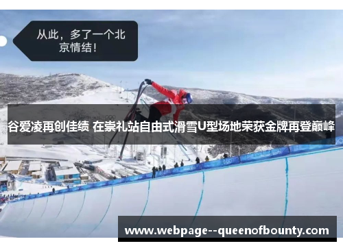 谷爱凌再创佳绩 在崇礼站自由式滑雪U型场地荣获金牌再登巅峰