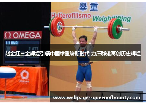 赵金红三金辉煌引领中国举重崭新时代 力压群雄再创历史辉煌