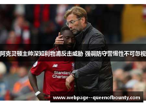 阿克灵顿主帅深知利物浦反击威胁 强调防守警惕性不可忽视 阿克灵顿主帅深知利物浦反击威胁 强调防守警惕性不可忽视