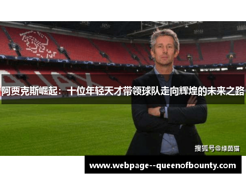 阿贾克斯崛起:十位年轻天才带领球队走向辉煌的未来之路 阿贾克斯崛起:十位年轻天才带领球队走向辉煌的未来之路