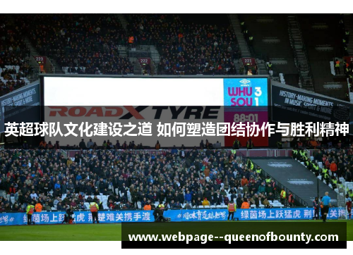 英超球队文化建设之道 如何塑造团结协作与胜利精神