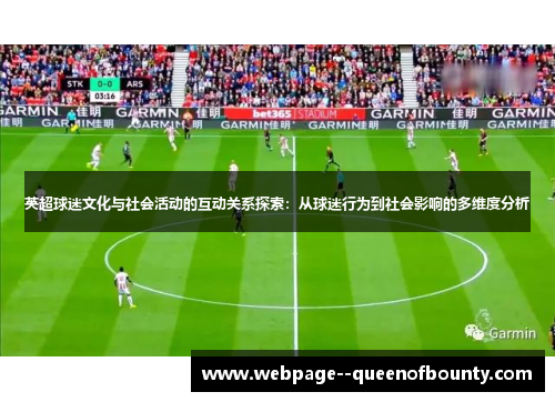 英超球迷文化与社会活动的互动关系探索:从球迷行为到社会影响的多维度分析 英超球迷文化与社会活动的互动关系探索:从球迷行为到社会影响的多维度分析