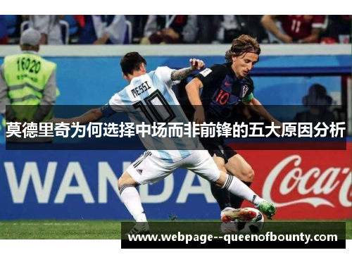 莫德里奇为何选择中场而非前锋的五大原因分析 莫德里奇为何选择中场而非前锋的五大原因分析