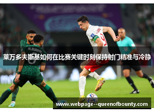 莱万多夫斯基如何在比赛关键时刻保持射门精准与冷静