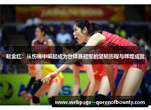 赵金红:从伤痛中崛起成为世锦赛冠军的坚韧历程与辉煌成就 赵金红:从伤痛中崛起成为世锦赛冠军的坚韧历程与辉煌成就