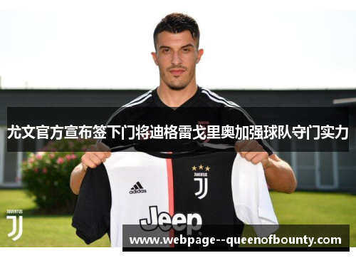尤文官方宣布签下门将迪格雷戈里奥加强球队守门实力