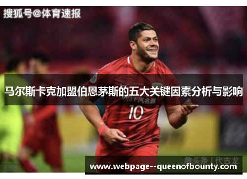 马尔斯卡克加盟伯恩茅斯的五大关键因素分析与影响 马尔斯卡克加盟伯恩茅斯的五大关键因素分析与影响