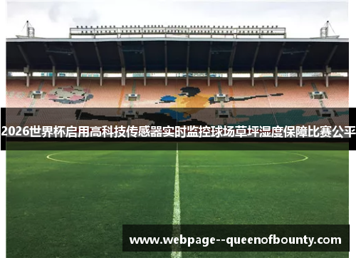 2026世界杯启用高科技传感器实时监控球场草坪湿度保障比赛公平 2026世界杯启用高科技传感器实时监控球场草坪湿度保障比赛公平