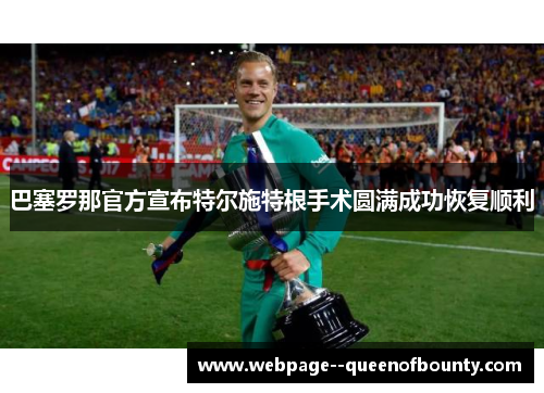 巴塞罗那官方宣布特尔施特根手术圆满成功恢复顺利