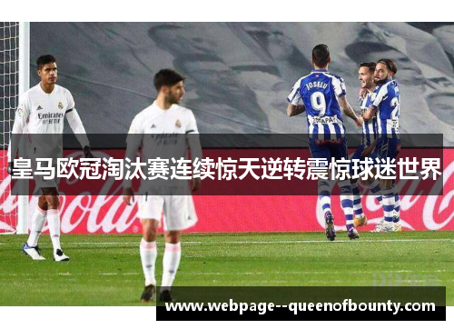 皇马欧冠淘汰赛连续惊天逆转震惊球迷世界 皇马欧冠淘汰赛连续惊天逆转震惊球迷世界