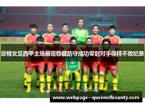 恩根女足西甲主场展现稳健防守成功零封对手保持不败纪录 恩根女足西甲主场展现稳健防守成功零封对手保持不败纪录